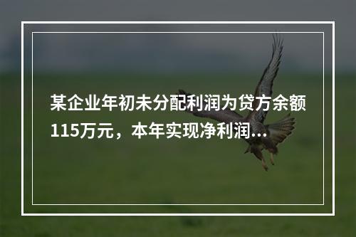 某企业年初未分配利润为贷方余额115万元，本年实现净利润45