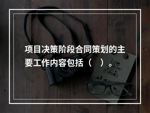 项目决策阶段合同策划的主要工作内容包括（　）。