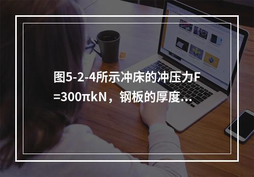 图5-2-4所示冲床的冲压力F=300πkN，钢板的厚度t=