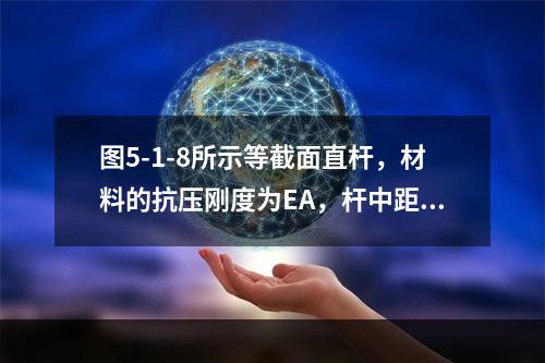 图5-1-8所示等截面直杆，材料的抗压刚度为EA，杆中距离A