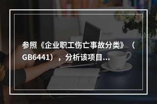 参照《企业职工伤亡事故分类》（GB6441），分析该项目施工