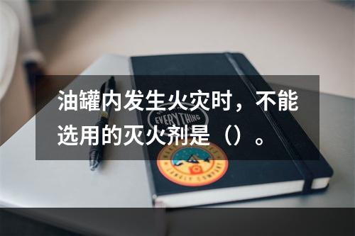 油罐内发生火灾时，不能选用的灭火剂是（）。