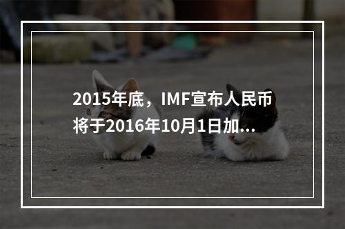 2015年底，IMF宣布人民币将于2016年10月1日加入S