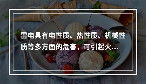 雷电具有电性质、热性质、机械性质等多方面的危害，可引起火灾爆