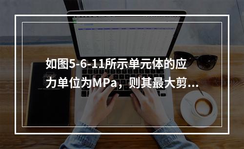 如图5-6-11所示单元体的应力单位为MPa，则其最大剪应力