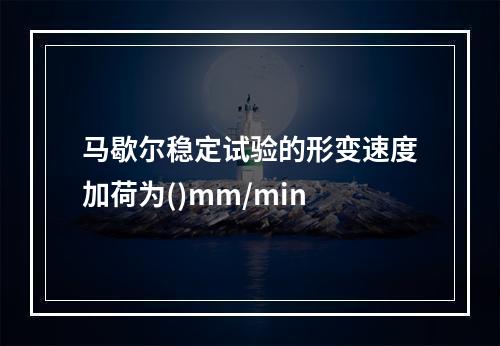 马歇尔稳定试验的形变速度加荷为()mm/min