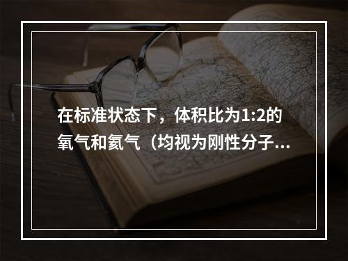 在标准状态下，体积比为1:2的氧气和氦气（均视为刚性分子理想