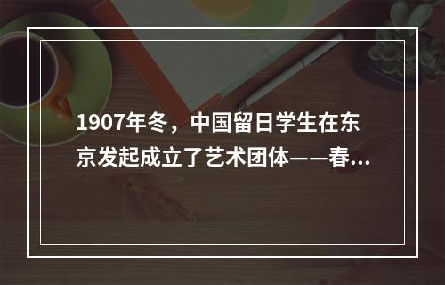 1907年冬，中国留日学生在东京发起成立了艺术团体——春柳社