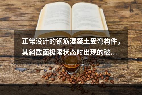 正常设计的钢筋混凝土受弯构件，其斜截面极限状态时出现的破坏形