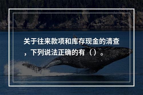 关于往来款项和库存现金的清查，下列说法正确的有（ ）。