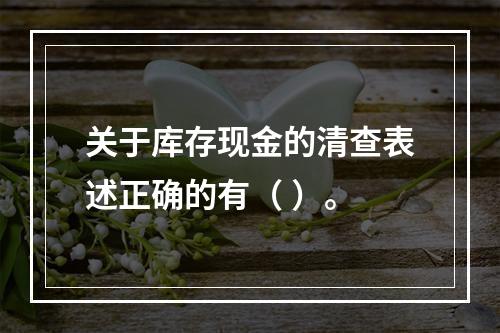 关于库存现金的清查表述正确的有（ ）。