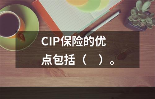 CIP保险的优点包括（　）。