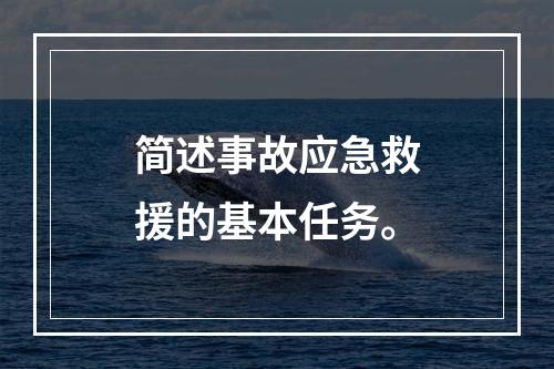 简述事故应急救援的基本任务。