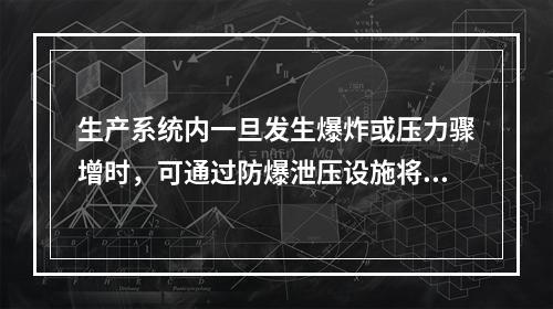 生产系统内一旦发生爆炸或压力骤增时，可通过防爆泄压设施将超高