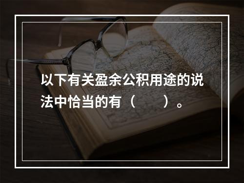 以下有关盈余公积用途的说法中恰当的有（　　）。