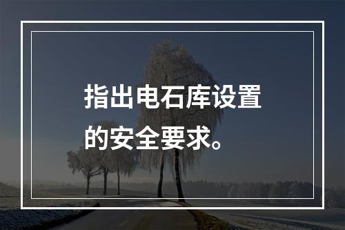 指出电石库设置的安全要求。