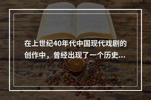 在上世纪40年代中国现代戏剧的创作中，曾经出现了一个历史剧创