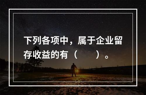 下列各项中，属于企业留存收益的有（　　）。