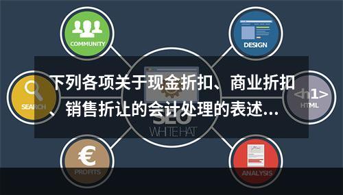 下列各项关于现金折扣、商业折扣、销售折让的会计处理的表述中，