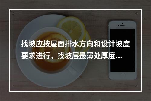 找坡应按屋面排水方向和设计坡度要求进行，找坡层最薄处厚度不宜