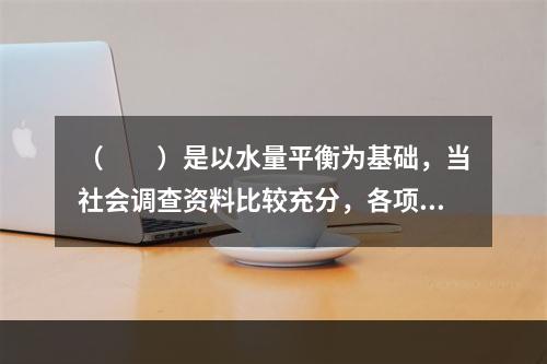 （　　）是以水量平衡为基础，当社会调查资料比较充分，各项人