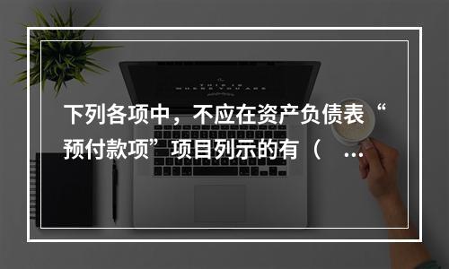 下列各项中，不应在资产负债表“预付款项”项目列示的有（　　）