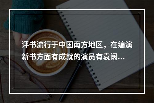 评书流行于中国南方地区，在编演新书方面有成就的演员有袁阔成、