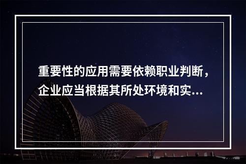 重要性的应用需要依赖职业判断，企业应当根据其所处环境和实际情