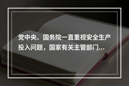 党中央、国务院一直重视安全生产投入问题，国家有关主管部门制定