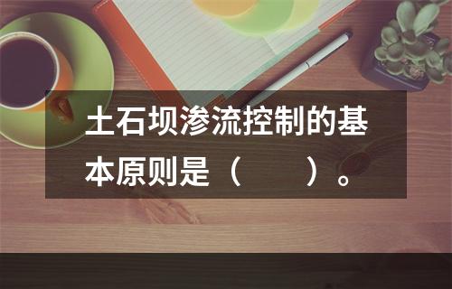 土石坝渗流控制的基本原则是（　　）。