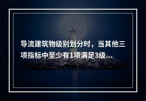 导流建筑物级别划分时，当其他三项指标中至少有1项满足3级指