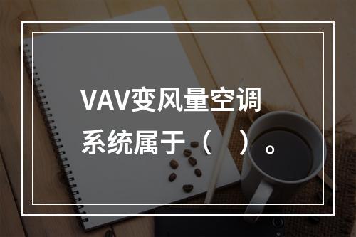 VAV变风量空调系统属于（　）。