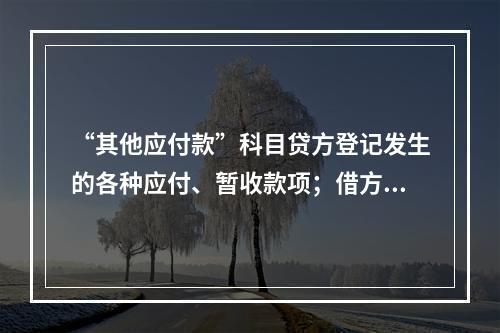 “其他应付款”科目贷方登记发生的各种应付、暂收款项；借方登记