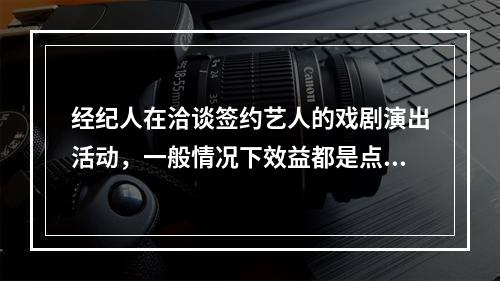 经纪人在洽谈签约艺人的戏剧演出活动，一般情况下效益都是点中首