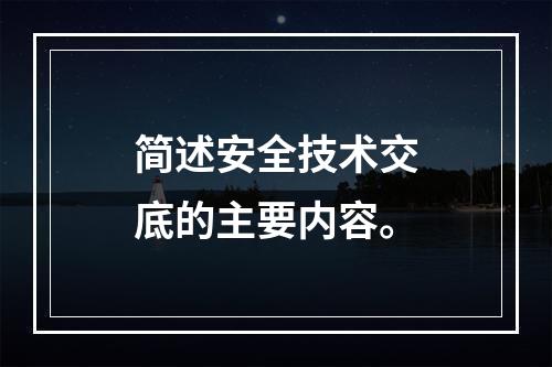 简述安全技术交底的主要内容。