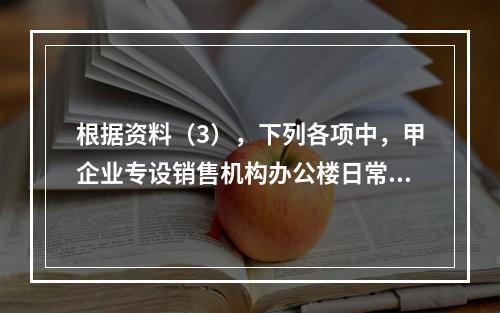 根据资料（3），下列各项中，甲企业专设销售机构办公楼日常维修