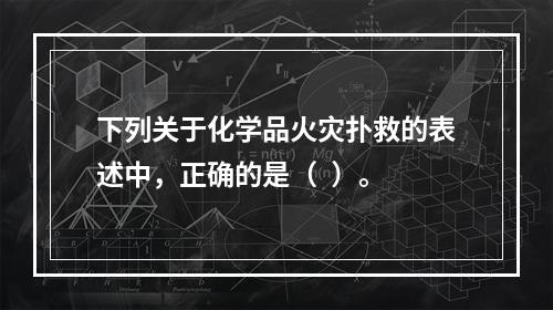 下列关于化学品火灾扑救的表述中，正确的是（  ）。