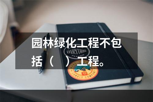 园林绿化工程不包括（　）工程。