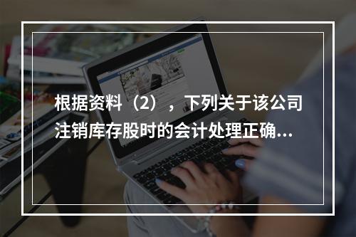 根据资料（2），下列关于该公司注销库存股时的会计处理正确的是