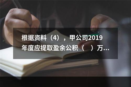 根据资料（4），甲公司2019年度应提取盈余公积（　）万元。