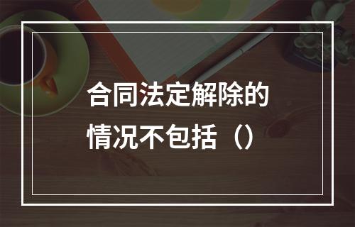 合同法定解除的情况不包括（）