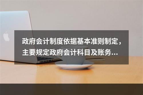 政府会计制度依据基本准则制定，主要规定政府会计科目及账务处理