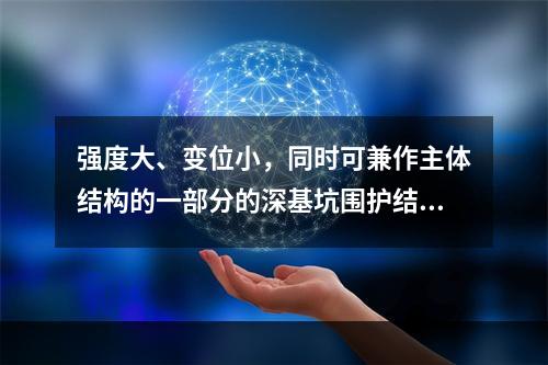 强度大、变位小，同时可兼作主体结构的一部分的深基坑围护结构是