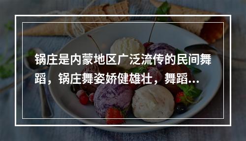 锅庄是内蒙地区广泛流传的民间舞蹈，锅庄舞姿娇健雄壮，舞蹈多模