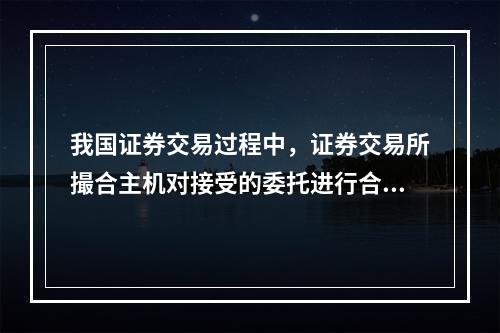 我国证券交易过程中，证券交易所撮合主机对接受的委托进行合法性