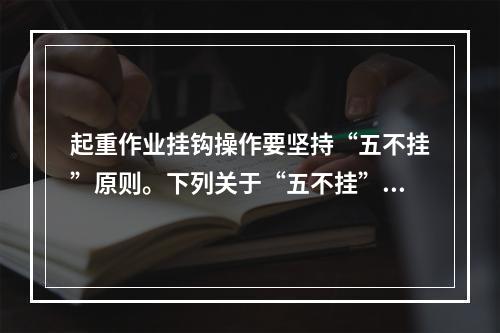 起重作业挂钩操作要坚持“五不挂”原则。下列关于“五不挂”的说