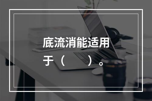 底流消能适用于（　　）。