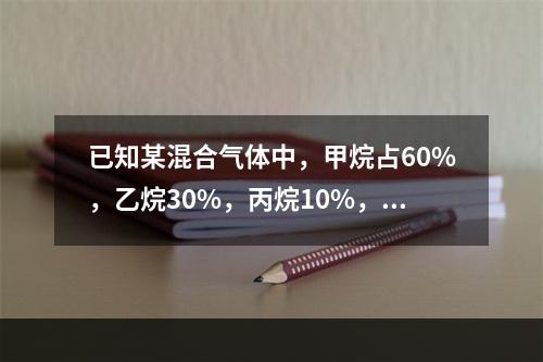 已知某混合气体中，甲烷占60%，乙烷30%，丙烷10%，各组