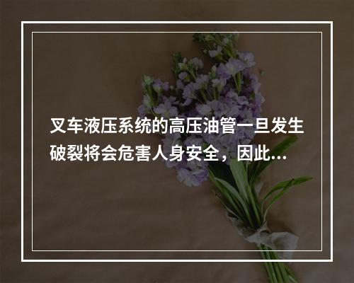 叉车液压系统的高压油管一旦发生破裂将会危害人身安全，因此要求