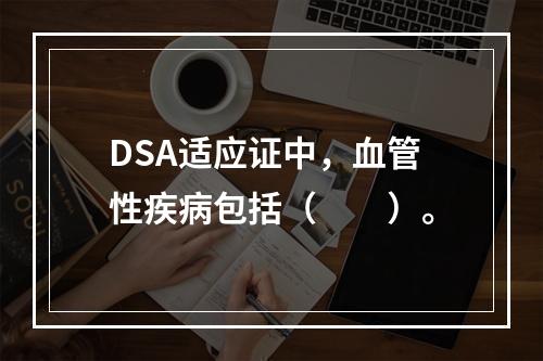 DSA适应证中，血管性疾病包括（　　）。